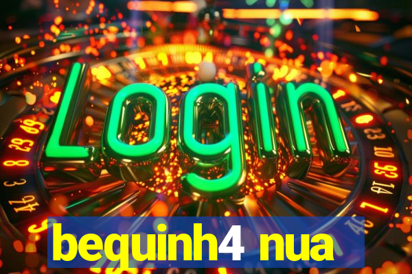 bequinh4 nua